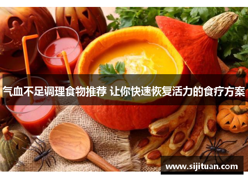 气血不足调理食物推荐 让你快速恢复活力的食疗方案 气血不足调理食物推荐 让你快速恢复活力的食疗方案