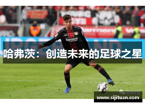 哈弗茨：创造未来的足球之星